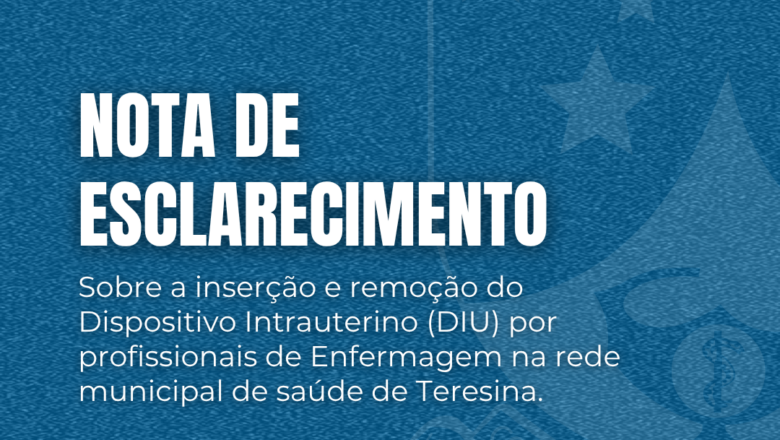 NOTA DE ESCLARECIMENTO – Sobre a inserção e à remoção do Dispositivo Intrauterino (DIU) por profissionais de Enfermagem na rede municipal de saúde de Teresina.